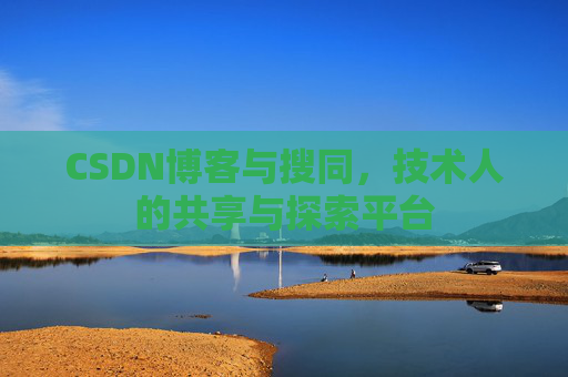 CSDN博客与搜同,技术人的共享与探索平台