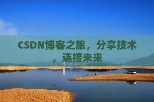 CSDN博客之旅，分享技术，连接未来